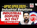 UPSC EPFO 2025 | Lec 4 | Industrial Relation | Industrial Disputes Act 1947 | StudyIQ IAS