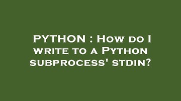 PYTHON : How do I write to a Python subprocess