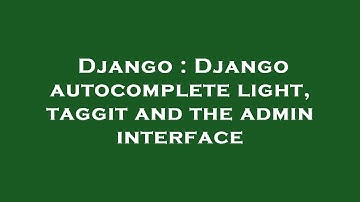 Django : Django autocomplete light, taggit and the admin interface