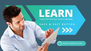 TapRooT® Software Feature Spotlight - Save & Exit Button