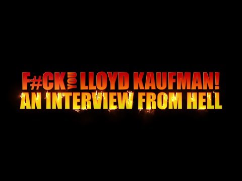 F#ck you Lloyd Kaufman: An Interview From Hell