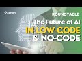 Zenphi's Roundtable: The Future of AI In Low-Code/No-Code