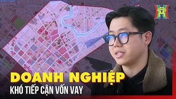 Doanh nghiệp khó tiếp cận vốn vay