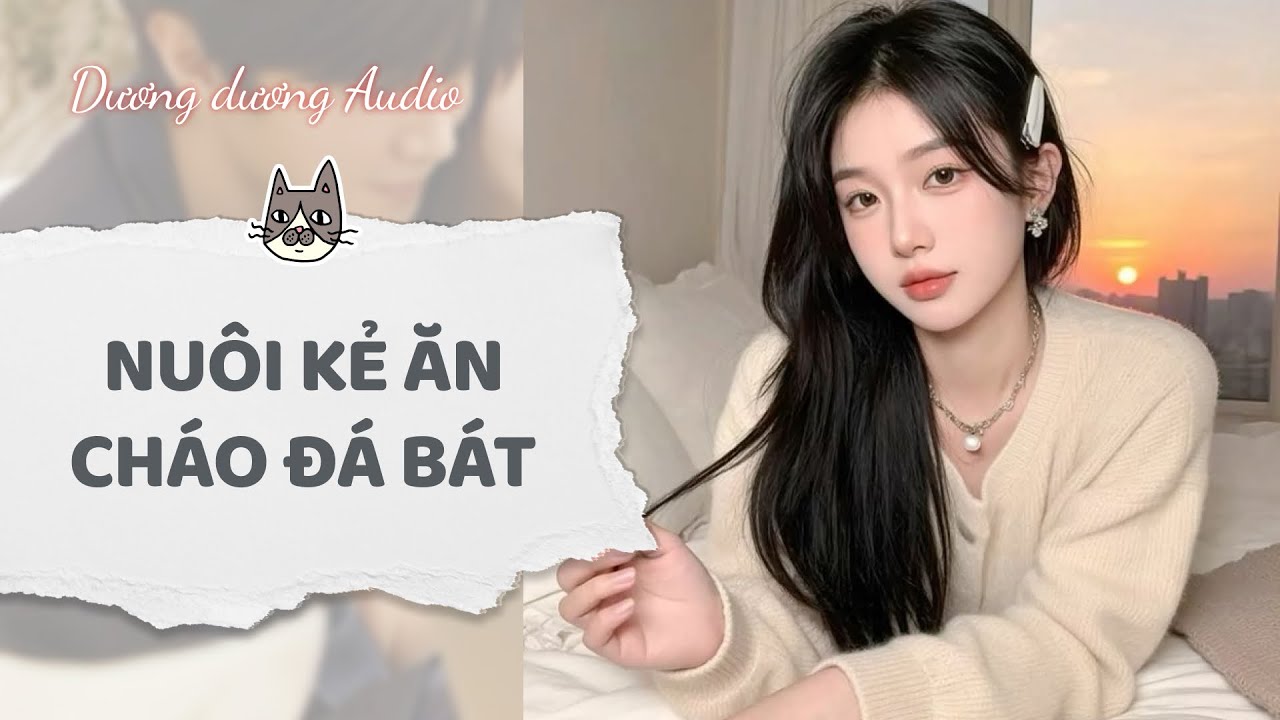 Truyện Audio | Nuôi kẻ ăn cháo đá bát - Dương Dương Audio #truyenaudio #audio  #tieuthuyet