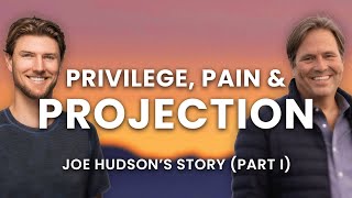 Privilege, Pain and Projection — Joe Hudson’s Story (Part I)