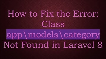 How to Fix the Error: Class app\models\category Not Found in Laravel 8