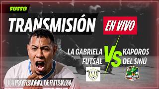 ⚪LIGA PROFESIONAL FUTSALÓN🟢 | LA GABRIELA VS KAPOROS DEL SINÚ | BORA, DANIEL ROJAS, PERRY, PARTIDAZO