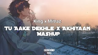 King x Mitraz - Tu Aake Dekhle x Akhiyaan (percy ab mashup)