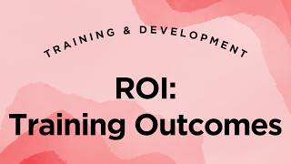 Return on Investment (ROI): Training Outcomes - Training & Development Lecture 7.9
