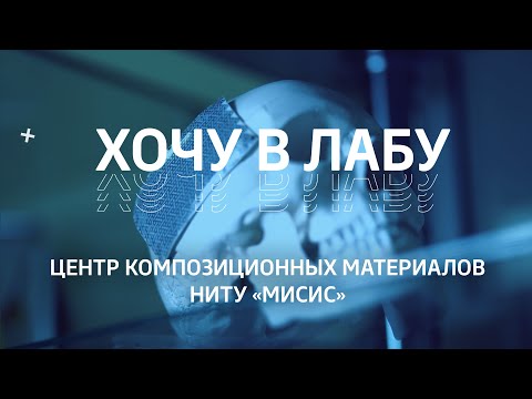 Хочу в лабу – Центр композиционных материалов НИТУ «МИСИС»