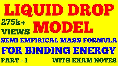 LIQUID DROP MODEL OF NUCLEUS || SEMI EMPIRICAL MASS FORMULA FOR BINDING ENERGY || PART - 1 || NOTES