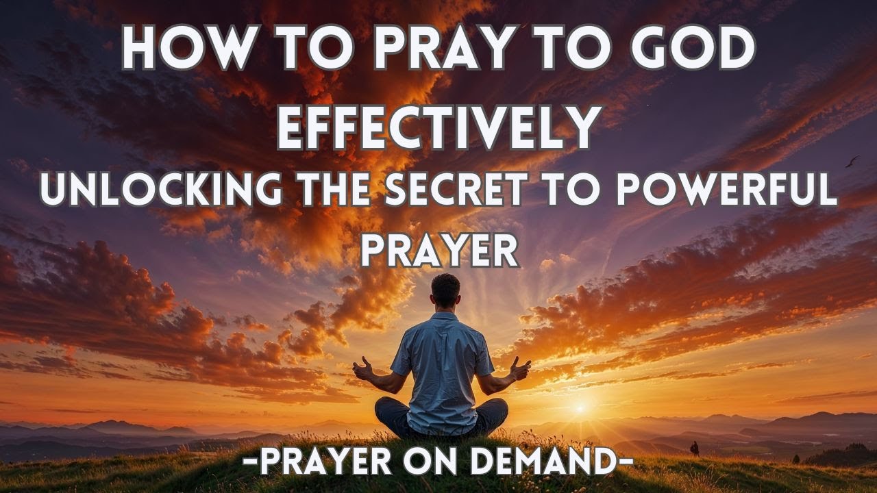 How to Pray to God Effectively Unlocking the Secret to Powerful Prayer ...