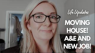 LIFE UPDATES: Moving house, A&E and New job!