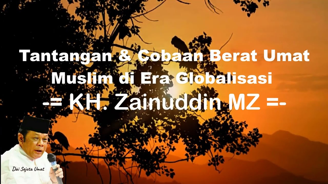 Ceramah KH Zainuddin MZ - Tantangan dan Cobaan Berat Umat Muslim di Era Globalisasi
