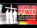 Drunk on Power: Christian Nationalism&#39;s War on Democracy