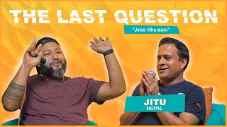 THE LAST QUESTION WITH JITU NEPAL