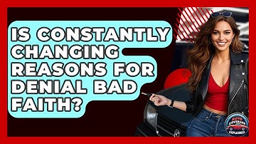 Is Constantly Changing Reasons For Denial Bad Faith? - Auto Coverage Explained