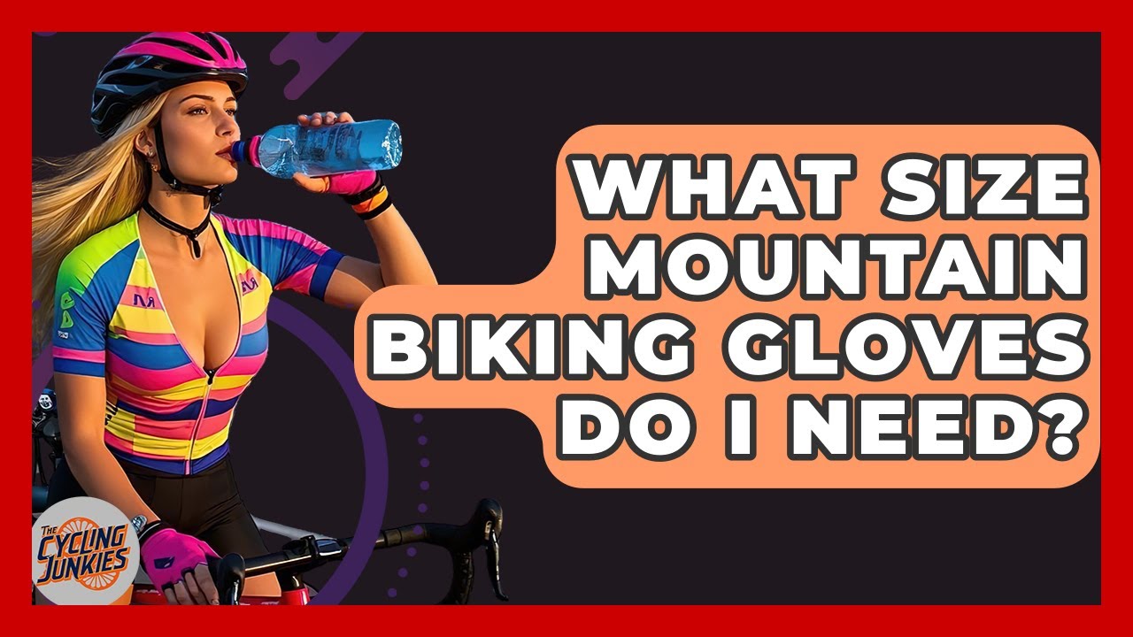 What Size Mountain Biking Gloves Do I Need? - The Cycling Junkies