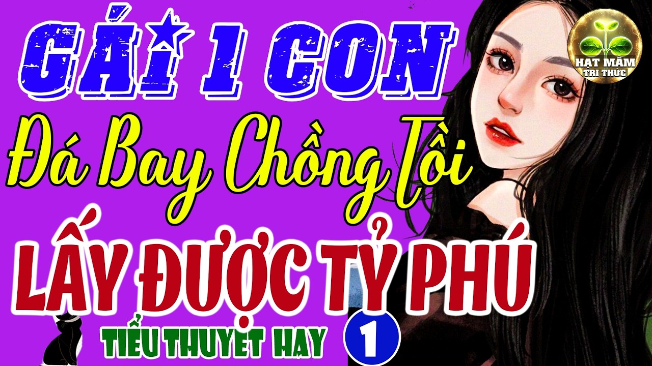 Hay Không Thể Tả: GÁI 1 CON ĐÁ BAY CHỒNG TỒI LẤY ĐƯỢC TỶ PHÚ P1 - Siêu Phẩm Ngôn Tình Cực Cuốn Hút