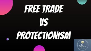 FREE TRADE vs PROTECTIONISM