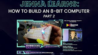 Jenna Learns: How to Build an 8-bit Computer [Part 2] || Embedded Ventures - The Mentor Project