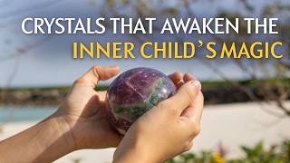 Crystals That Awaken the Inner Child’s Magic