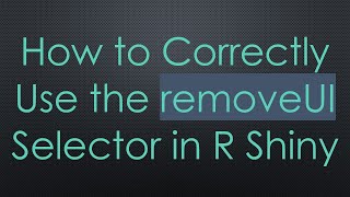 How To Correctly Use The Removeui Selector In R Shiny