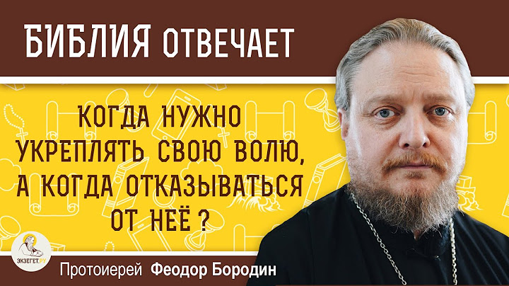 Когда нужно укреплять свою волю, а когда отказываться от неё ? Протоиерей Феодор Бородин