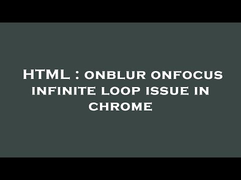 HTML : onblur onfocus infinite loop issue in chrome