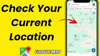 How to Check your Current Location on Google Maps