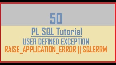 Tutorial 50 : User Defined Exception || RAISE_APPLICATIN_ERROR || SQLERRM