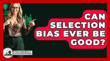Can Selection Bias Ever Be Good? - The Friendly Statistician