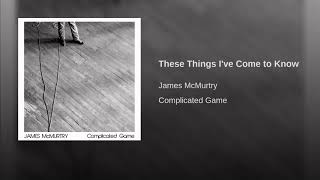 These Things I've Come To Know - James McMurtry - Lyrics In Description chords