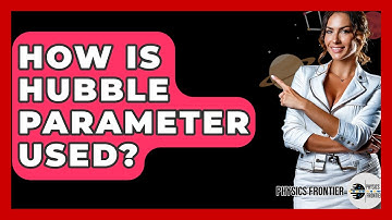 How Is Hubble Parameter Used? - Physics Frontier