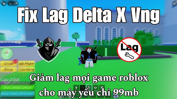 Fix Lag Delta X VNG| dung lượng nhẹ, giảm lag văng treo farm mượt mà hơn cho máy yếu