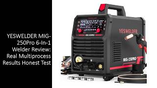 YESWELDER MIG-250Pro 6-In-1 Welder Review: Real Multiprocess Results Honest Test