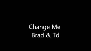 Change Me Brad And Td