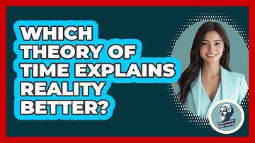 Which Theory Of Time Explains Reality Better? - Philosophy Beyond
