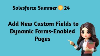 Salesforce Summer ☀️ 24 - Add New Custom Fields to Dynamic Forms-Enabled Pages