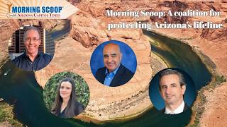 Morning Scoop: A Coalition For Protecting Arizona’s Lifeline