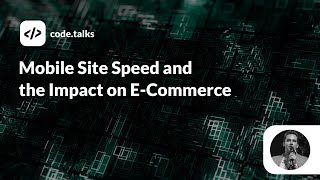 code.talks 2019 - Mobile Site Speed and the Impact on E-Commerce screenshot 1