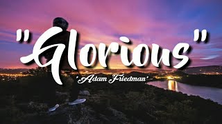 Adam Friedman ~ Glorious [Lyrics]