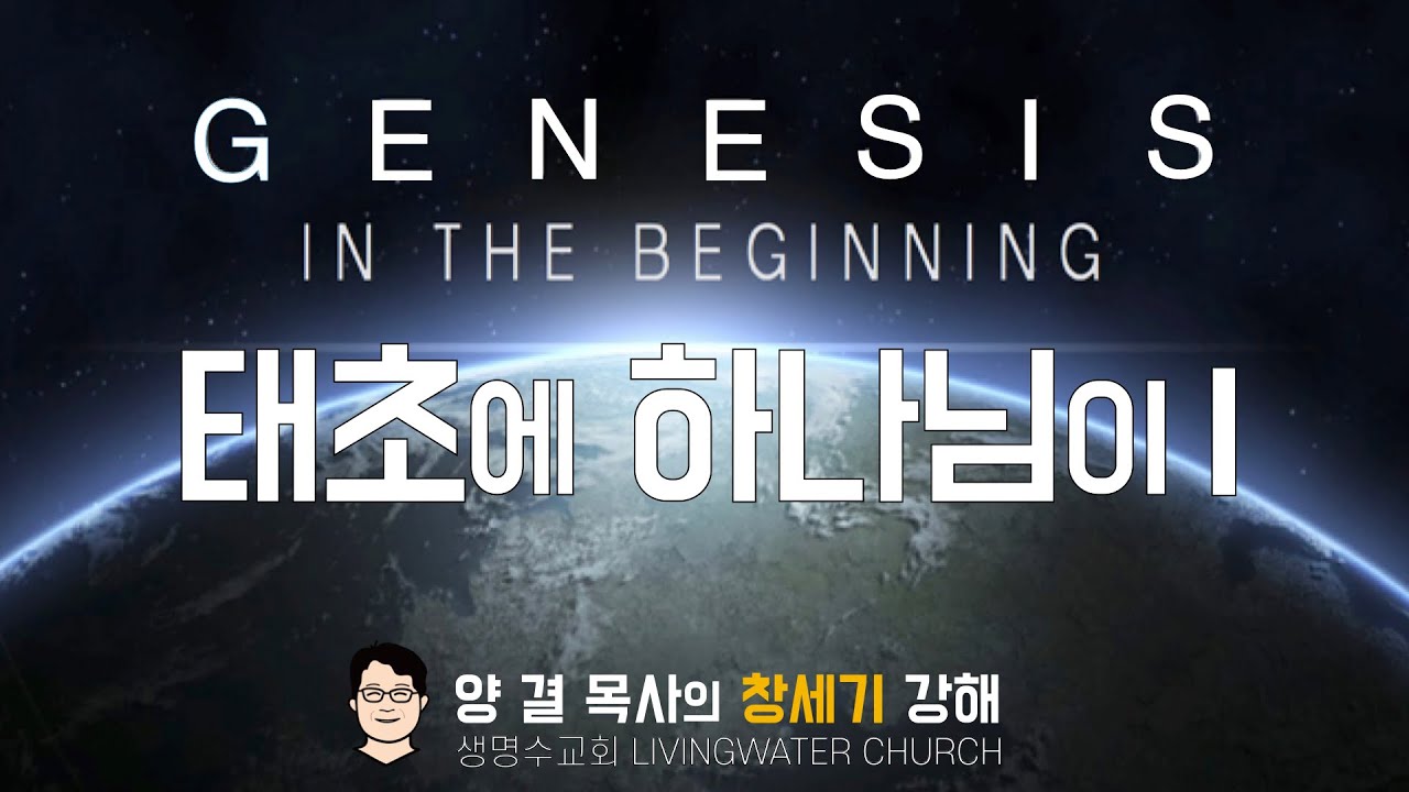 생명수교회 양결목사 창세기 강해 (1:1-5절) '태초에 하나님이 I'