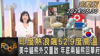 印度熱浪飆52.9度高溫 美中貓熊外交重啟 年底兩貓熊回華府｜方念華｜FOCUS全球新聞 20240530 @tvbsfocus