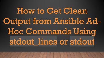 How to Get Clean Output from Ansible Ad-Hoc Commands Using stdout_lines or stdout