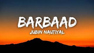 Jubin Nautiyal - Barbaad (Lyrics) | Barbaad |