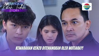 Mutiara Menenangkan Amarah Kenzo?! Apa yang Sebenarnya Terjadi? | Merangkai Kisah Indah Story