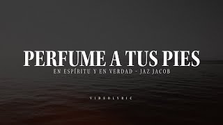 Perfume A Tus Pies - En Espíritu Y En Verdad Ft. Jaz Jacobo (Video Con Letras) chords