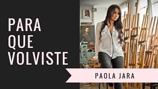 Para que volviste - Paola Jara (LETRA)