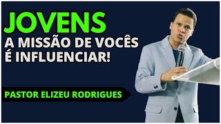 JOVENS: SUA MISSÃO É INFLUENCIAR🔥 Pastor Elizeu Rodrigues | Congresso Juventude Comadesma